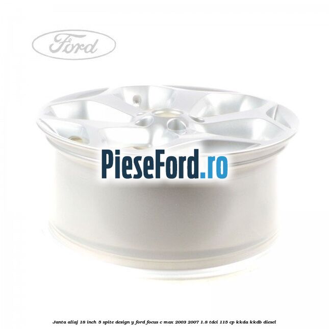 Janta aliaj 18 inch, 5 spite, design Y Ford Focus C-Max 2003-2007 1.8 TDCi 115 cp KKDA, KKDB diesel