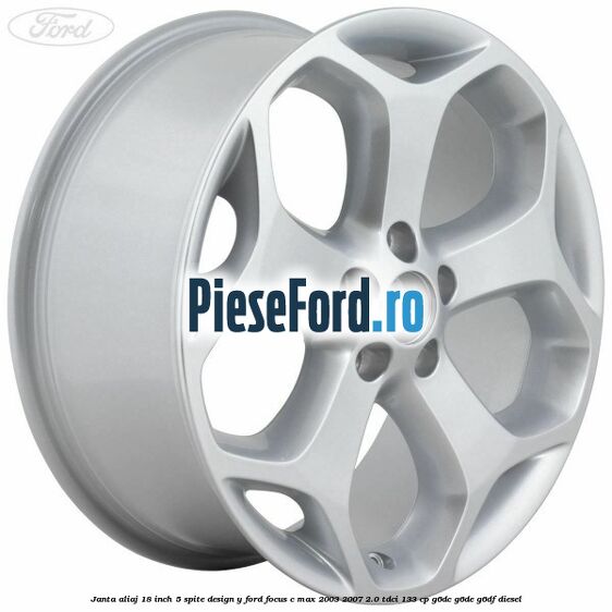 Janta aliaj 18 inch, 5 spite, design Y Ford Focus C-Max 2003-2007 2.0 TDCi 133 cp G6DC, G6DE, G6DF diesel