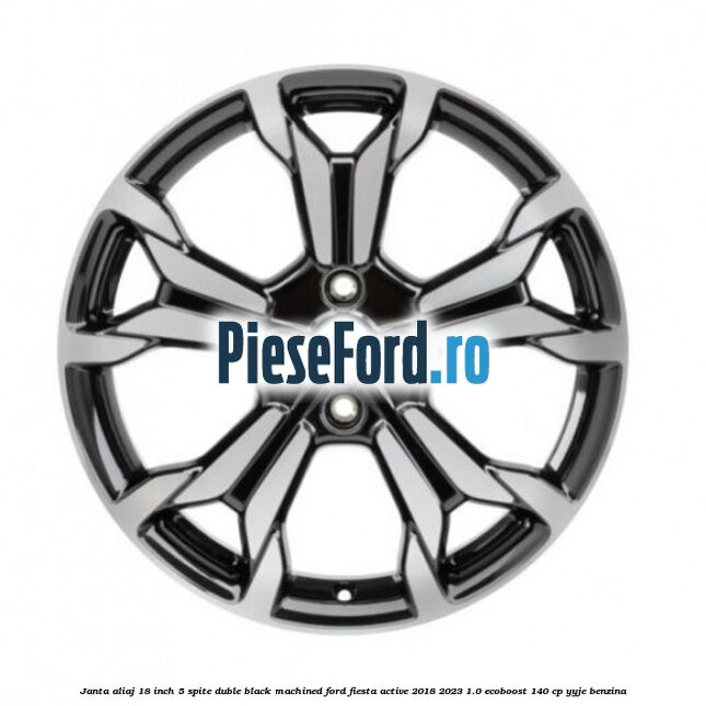 Janta aliaj 18 inch, 5 spite duble Black Machined Ford Fiesta Active 2018-2023 1.0 EcoBoost 140 cp YYJE benzina