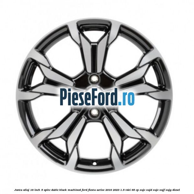 Janta aliaj 18 inch, 5 spite duble Black Machined Ford Fiesta Active 2018-2023 1.5 TDCi 85 cp XUJC, XUJD, XUJE, XUJF, XUJG diesel