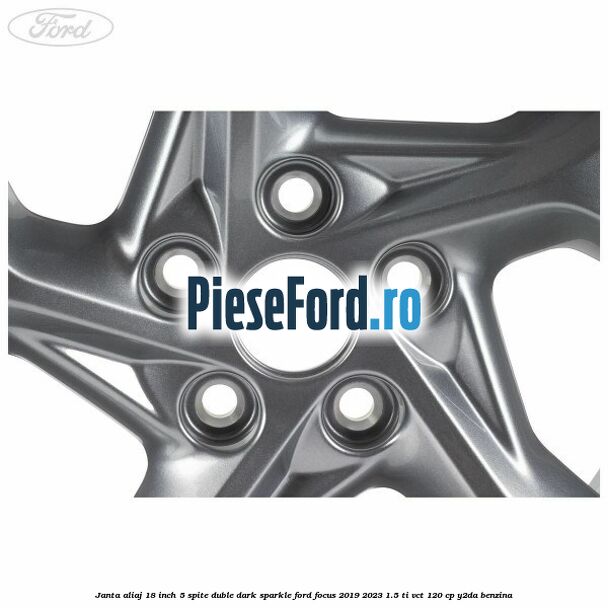 Janta aliaj 18 inch, 5 spite duble dark sparkle Ford Focus 2019-2023 1.5 Ti-VCT 120 cp Y2DA benzina