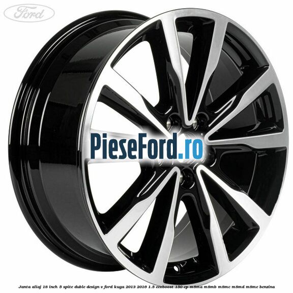 Janta aliaj 18 inch, 5 spite duble design V Ford Kuga 2013-2016 1.5 EcoBoost 150 cp