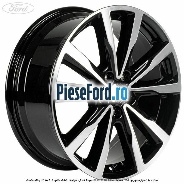 Janta aliaj 18 inch, 5 spite duble design V Ford Kuga 2013-2016 1.6 EcoBoost 150 cp