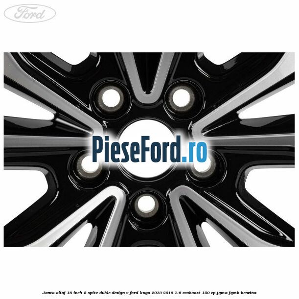 Janta aliaj 18 inch, 5 spite duble design V Ford Kuga 2013-2016 1.6 EcoBoost 150 cp JQMA, JQMB benzina