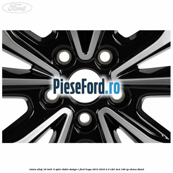 Janta aliaj 18 inch, 5 spite duble design V Ford Kuga 2013-2016 2.0 TDCi 4x4 136 cp UKMA diesel