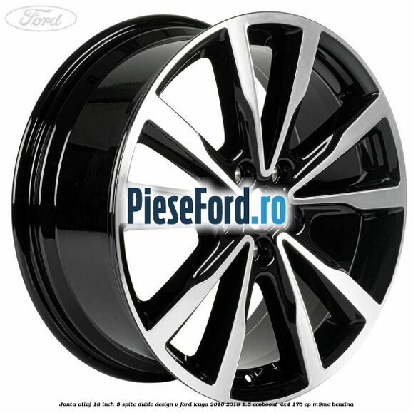 Janta aliaj 18 inch, 5 spite duble design V Ford Kuga 2016-2018 1.5 EcoBoost 4x4 176 cp
