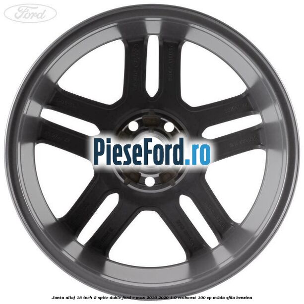 Janta aliaj 18 inch, 5 spite duble Ford C-Max 2016-2020 1.0 EcoBoost 100 cp M2DA, SFDA benzina