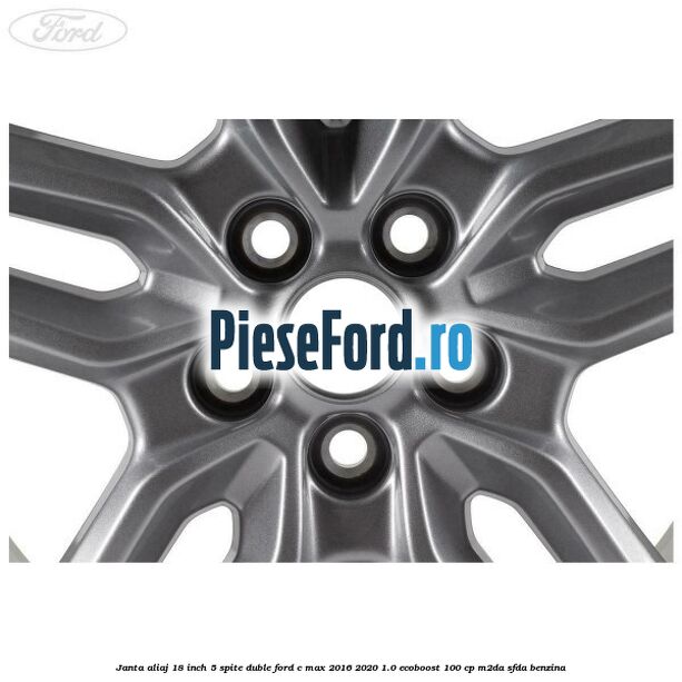 Janta aliaj 18 inch, 5 spite duble Ford C-Max 2016-2020 1.0 EcoBoost 100 cp M2DA, SFDA benzina