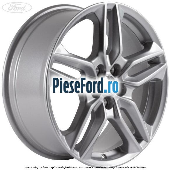 Janta aliaj 18 inch, 5 spite duble Ford C-Max 2016-2020 1.0 EcoBoost 125 cp B7DA, M1DA, M1DD benzina
