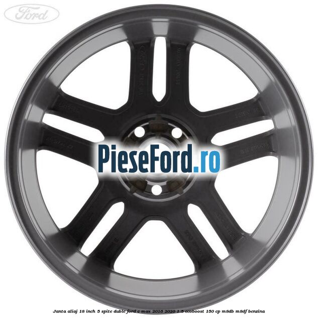 Janta aliaj 18 inch, 5 spite duble Ford C-Max 2016-2020 1.5 EcoBoost 150 cp M8DB, M8DF benzina