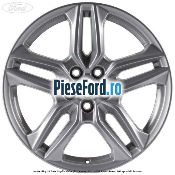 Janta aliaj 18 inch, 5 spite duble Ford C-Max 2016-2020 1.5 EcoBoost 182 cp M9DB benzina