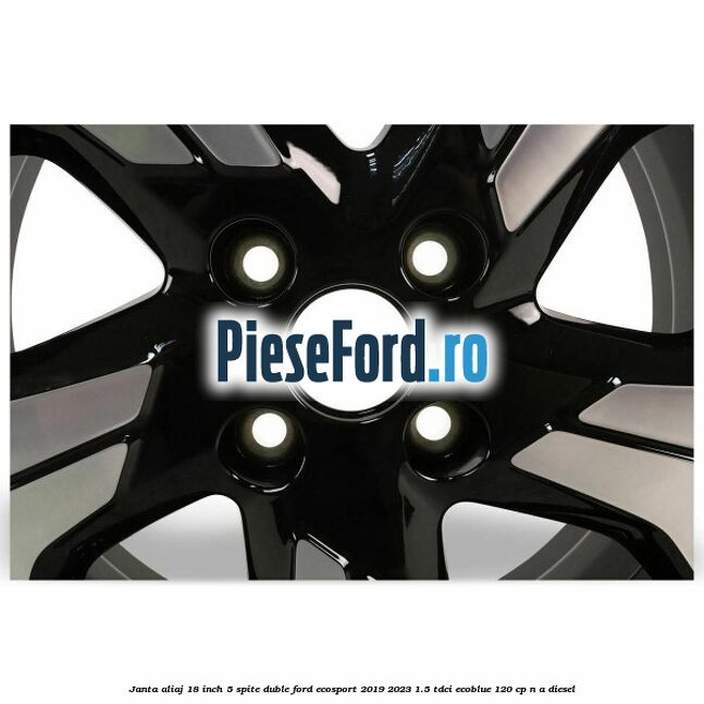Janta aliaj 18 inch, 5 spite duble Ford EcoSport 2019-2023 1.5 TDCi EcoBlue 120 cp n/a diesel