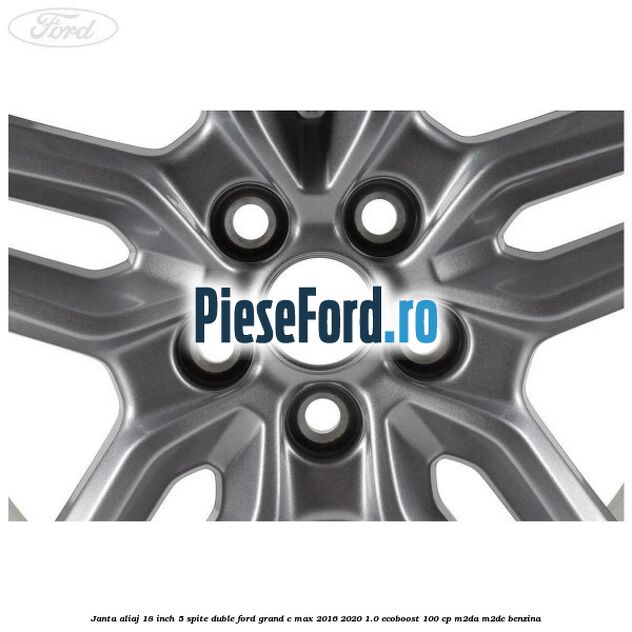 Janta aliaj 18 inch, 5 spite duble Ford Grand C-Max 2016-2020 1.0 EcoBoost 100 cp M2DA, M2DC benzina