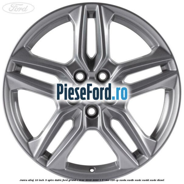 Janta aliaj 18 inch, 5 spite duble Ford Grand C-Max 2016-2020 1.5 TDCi 120 cp XWDA, XWDB, XWDC, XWDD, XWDE diesel
