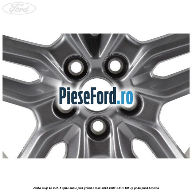 Janta aliaj 18 inch, 5 spite duble Ford Grand C-Max 2016-2020 1.6 Ti 125 cp PNDA, PNDD benzina