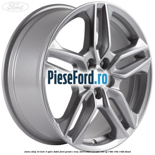 Janta aliaj 18 inch, 5 spite duble Ford Grand C-Max 2016-2020 2.0 TDCi 150 cp T7DB, T7DC, T7DD diesel