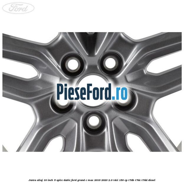 Janta aliaj 18 inch, 5 spite duble Ford Grand C-Max 2016-2020 2.0 TDCi 150 cp T7DB, T7DC, T7DD diesel