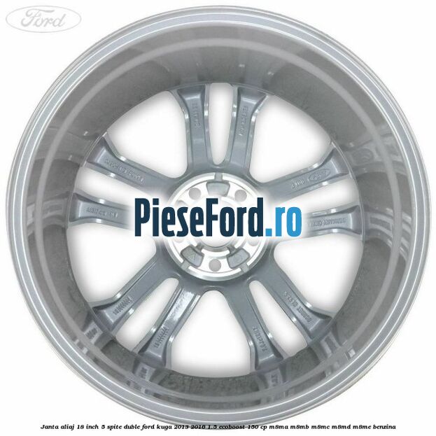 Janta aliaj 18 inch, 5 spite duble Ford Kuga 2013-2016 1.5 EcoBoost 150 cp M8MA, M8MB, M8MC, M8MD, M8ME benzina