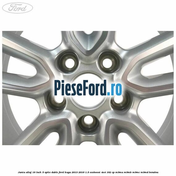 Janta aliaj 18 inch, 5 spite duble Ford Kuga 2013-2016 1.5 EcoBoost 4x4 182 cp M9MA, M9MB, M9MC, M9MD benzina