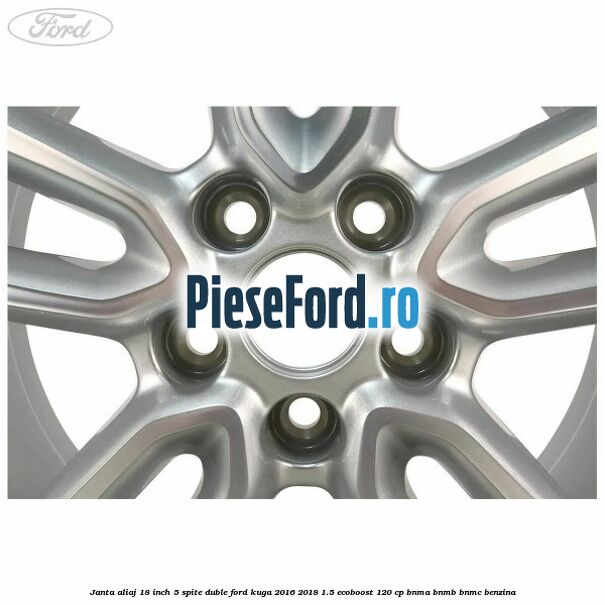 Janta aliaj 18 inch, 5 spite duble Ford Kuga 2016-2018 1.5 EcoBoost 120 cp BNMA, BNMB, BNMC benzina