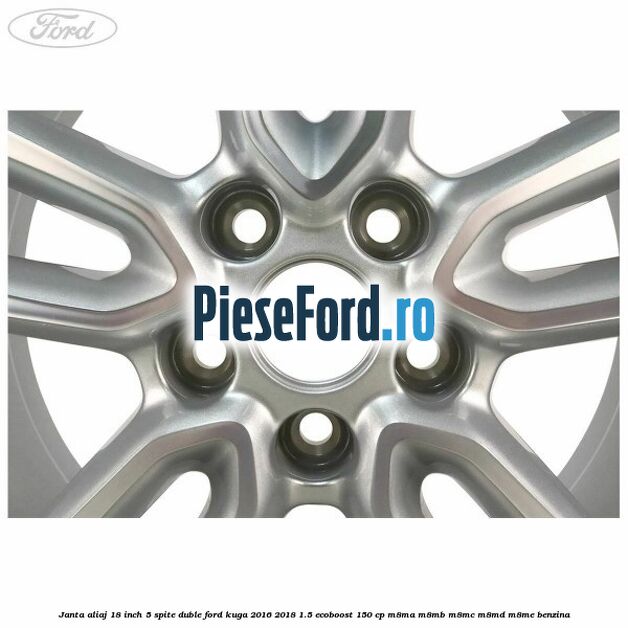 Janta aliaj 18 inch, 5 spite duble Ford Kuga 2016-2018 1.5 EcoBoost 150 cp Janta aliaj 18 inch, 5 spite duble Ford Kuga 2016-2018 1.5 EcoBoost 150 cp M8MA, M8MB, M8MC, M8MD, M8ME benzina