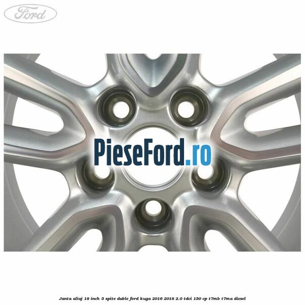 Janta aliaj 18 inch, 5 spite duble Ford Kuga 2016-2018 2.0 TDCi 150 cp Janta aliaj 18 inch, 5 spite duble Ford Kuga 2016-2018 2.0 TDCi 150 cp T7MB, T7MA diesel