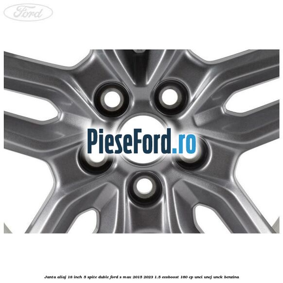 Janta aliaj 18 inch, 5 spite duble Ford S-Max 2015-2023 1.5 EcoBoost 160 cp UNCI, UNCJ, UNCK benzina