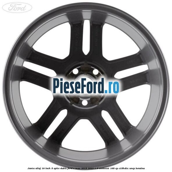 Janta aliaj 18 inch, 5 spite duble Ford S-Max 2015-2023 1.5 EcoBoost 165 cp C15HDTX, UNCP benzina