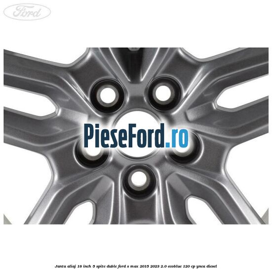 Janta aliaj 18 inch, 5 spite duble Ford S-Max 2015-2023 2.0 EcoBlue 120 cp YNCA diesel