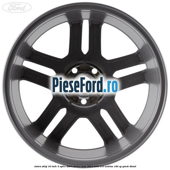 Janta aliaj 18 inch, 5 spite duble Ford S-Max 2015-2023 2.0 EcoBlue 150 cp YMCB diesel