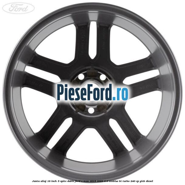 Janta aliaj 18 inch, 5 spite duble Ford S-Max 2015-2023 2.0 EcoBlue Bi-Turbo 240 cp YLCB diesel