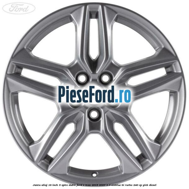 Janta aliaj 18 inch, 5 spite duble Ford S-Max 2015-2023 2.0 EcoBlue Bi-Turbo 240 cp YLCB diesel