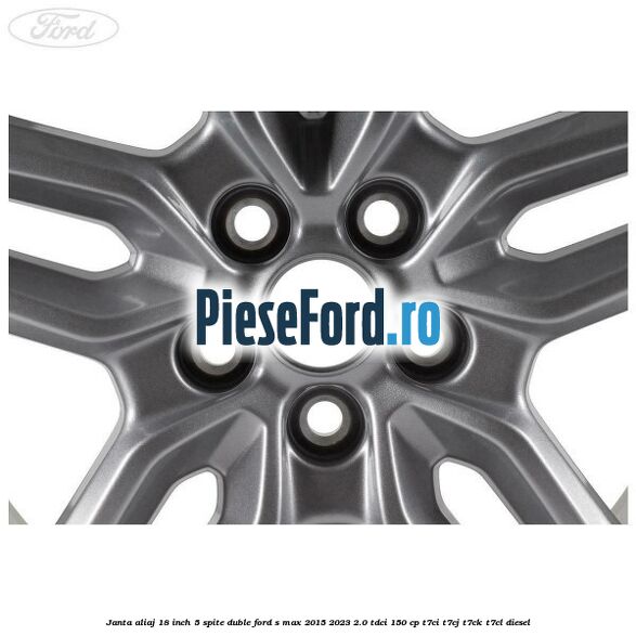 Janta aliaj 18 inch, 5 spite duble Ford S-Max 2015-2023 2.0 TDCi 150 cp Janta aliaj 18 inch, 5 spite duble Ford S-Max 2015-2023 2.0 TDCi 150 cp T7CI, T7CJ, T7CK, T7CL diesel