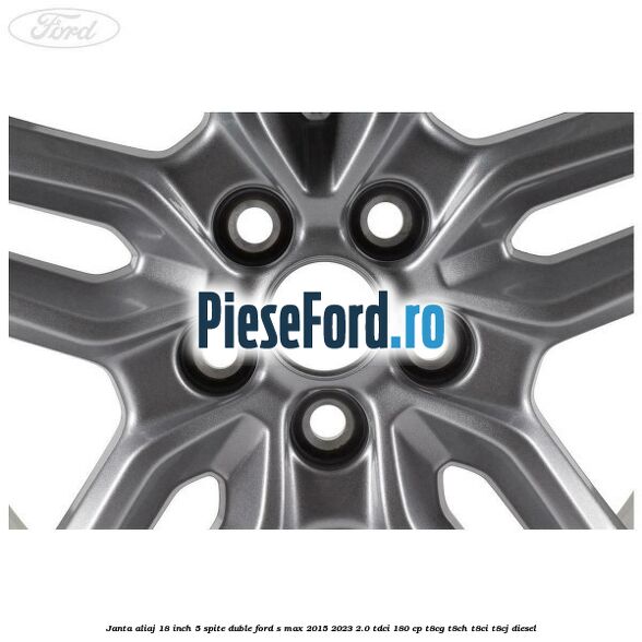 Janta aliaj 18 inch, 5 spite duble Ford S-Max 2015-2023 2.0 TDCi 180 cp Janta aliaj 18 inch, 5 spite duble Ford S-Max 2015-2023 2.0 TDCi 180 cp T8CG, T8CH, T8CI, T8CJ diesel