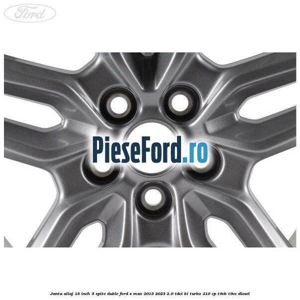 Janta aliaj 18 inch, 5 spite duble Ford S-Max 2015-2023 2.0 TDCi BI-Turbo 210 cp T9CB, T9CC diesel