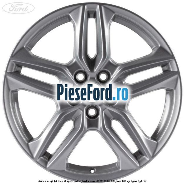 Janta aliaj 18 inch, 5 spite duble Ford S-Max 2015-2023 2.5 FHEV 190 cp BGCA hybrid
