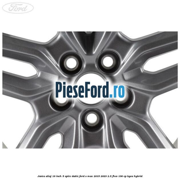 Janta aliaj 18 inch, 5 spite duble Ford S-Max 2015-2023 2.5 FHEV 190 cp BGCA hybrid