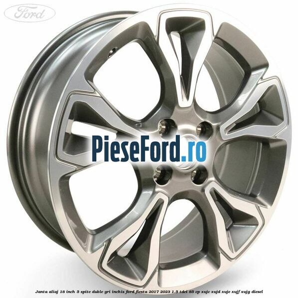 Janta aliaj 18 inch, 5 spite duble gri inchis Ford Fiesta 2017-2023 1.5 TDCi 85 cp Janta aliaj 18 inch, 5 spite duble gri inchis Ford Fiesta 2017-2023 1.5 TDCi 85 cp XUJC, XUJD, XUJE, XUJF, XUJG diesel