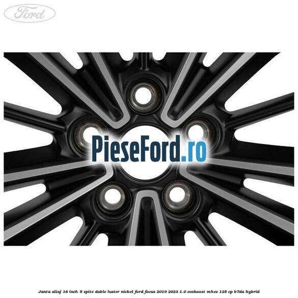 Janta aliaj 18 inch, 5 spite duble luster nickel Ford Focus 2019-2023 1.0 EcoBoost mHEV 125 cp Janta aliaj 18 inch, 5 spite duble luster nickel Ford Focus 2019-2023 1.0 EcoBoost mHEV 125 cp B7DA Hybrid