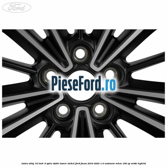 Janta aliaj 18 inch, 5 spite duble luster nickel Ford Focus 2019-2023 1.0 EcoBoost mHEV 155 cp M0DC Hybrid