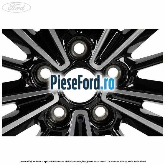 Janta aliaj 18 inch, 5 spite duble luster nickel Katana Ford Focus 2019-2023 1.5 EcoBlue 120 cp ZTDA, ZTDB diesel