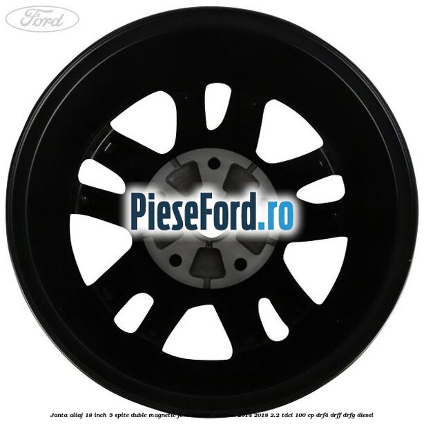Janta aliaj 18 inch, 5 spite duble magnetic Ford Transit Custom 2014-2018 2.2 TDCi 100 cp DRF4, DRFF, DRFG diesel