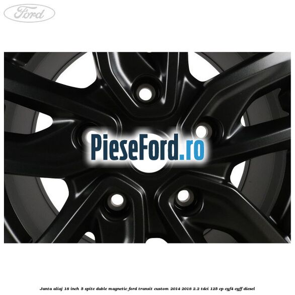 Janta aliaj 18 inch, 5 spite duble magnetic Ford Transit Custom 2014-2018 2.2 TDCi 125 cp CYF4, CYFF diesel