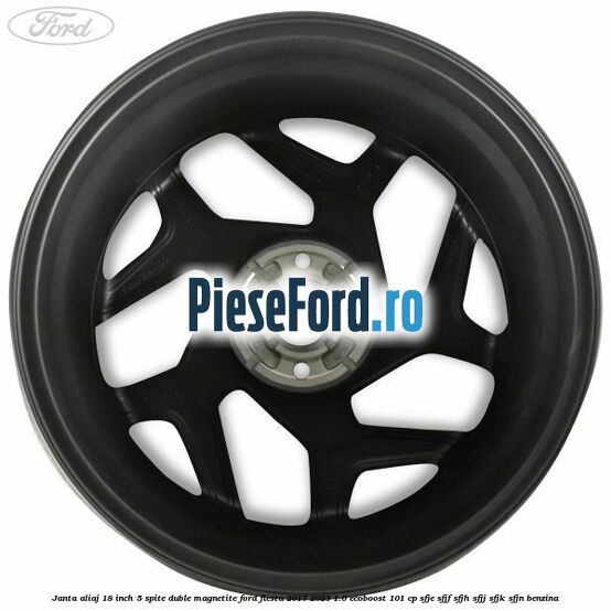 Janta aliaj 18 inch, 5 spite duble magnetite Ford Fiesta 2017-2023 1.0 EcoBoost 101 cp SFJE, SFJF, SFJH, SFJJ, SFJK, SFJN benzina