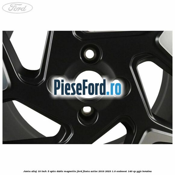 Janta aliaj 18 inch, 5 spite duble magnetite Ford Fiesta Active 2018-2023 1.0 EcoBoost 140 cp YYJE benzina