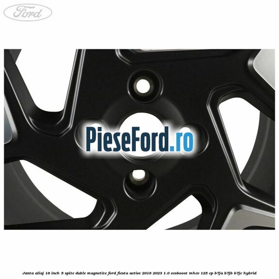 Janta aliaj 18 inch, 5 spite duble magnetite Ford Fiesta Active 2018-2023 1.0 EcoBoost mHEV 125 cp B7JA, B7JB, B7JC Hybrid