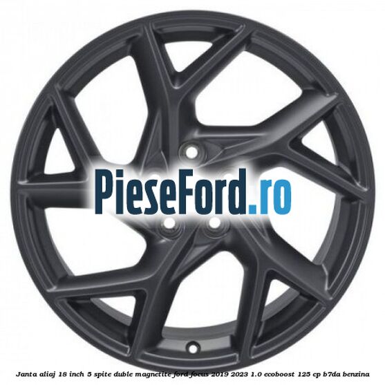 Janta aliaj 18 inch, 5 spite duble magnetite Ford Focus 2019-2023 1.0 EcoBoost 125 cp B7DA benzina