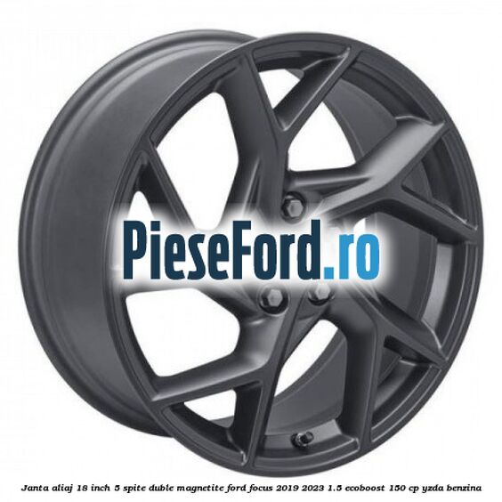 Janta aliaj 18 inch, 5 spite duble magnetite Ford Focus 2019-2023 1.5 EcoBoost 150 cp YZDA benzina