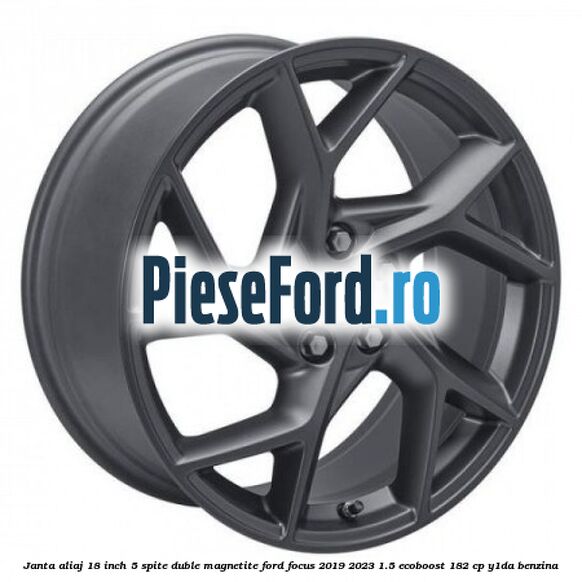 Janta aliaj 18 inch, 5 spite duble magnetite Ford Focus 2019-2023 1.5 EcoBoost 182 cp Y1DA benzina