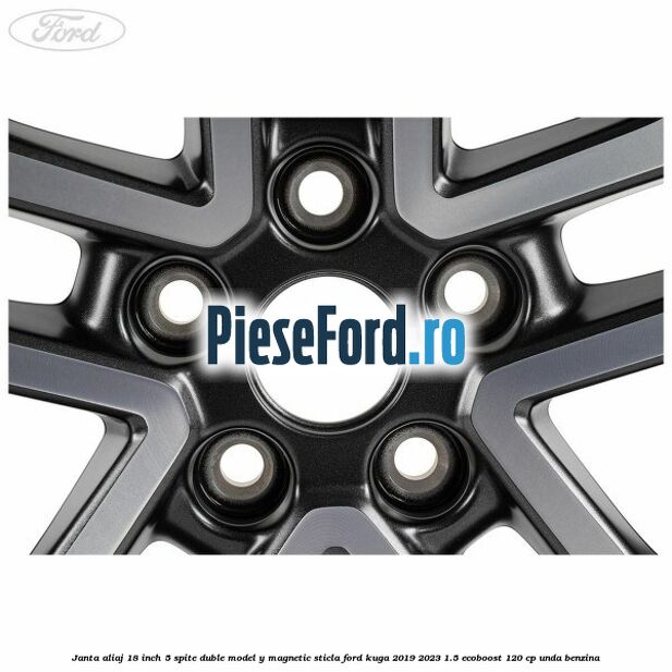 Janta aliaj 18 inch, 5 spite duble model Y magnetic sticla Ford Kuga 2019-2023 1.5 EcoBoost 120 cp UNDA benzina